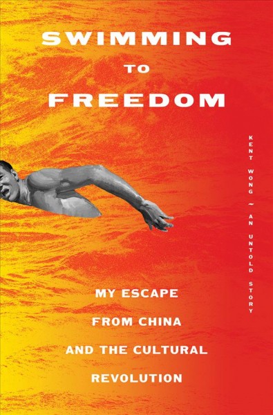 Swimming to freedom : my escape from China and the Culural Revolution : an untold story / Kent Wong.
