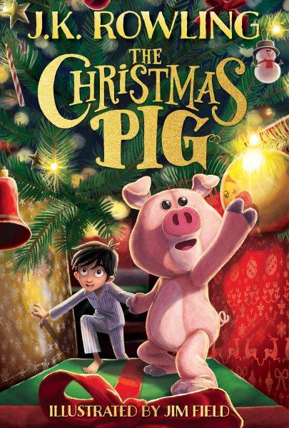 The Christmas pig / J.K. Rowling ; illustrated by Jim Field.