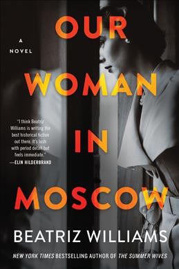 Our woman in moscow [electronic resource] : A novel. Beatriz Williams.