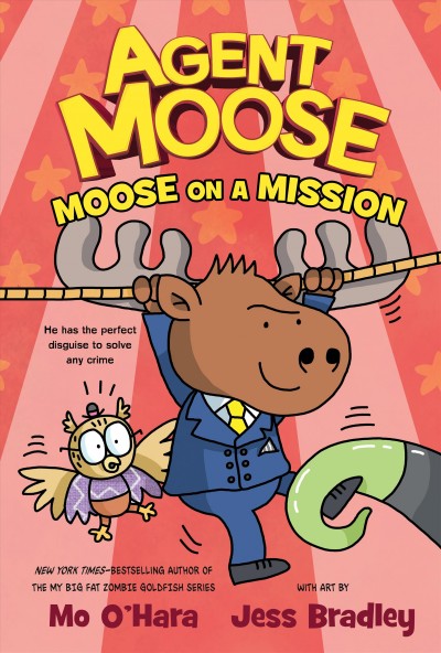 Agent Moose : moose on a mission / Mo O'Hara ; with art by Jess Bradley.
