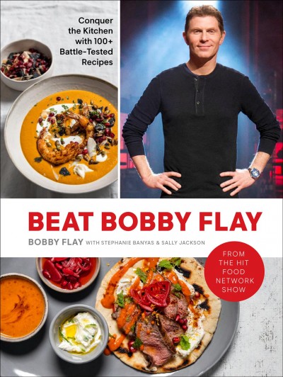 Beat Bobby Flay : conquer the kitchen with 100+ battle-tested recipes / Bobby Flay with Stephanie Banyas & Sally Jackson ; photographs by Ed Anderson.