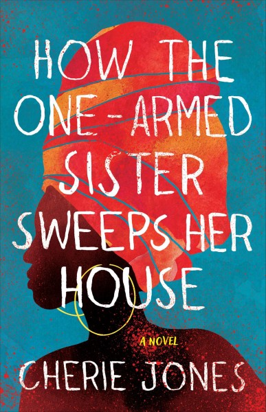 How the one-armed sister sweeps her house : a novel / Cherie Jones.