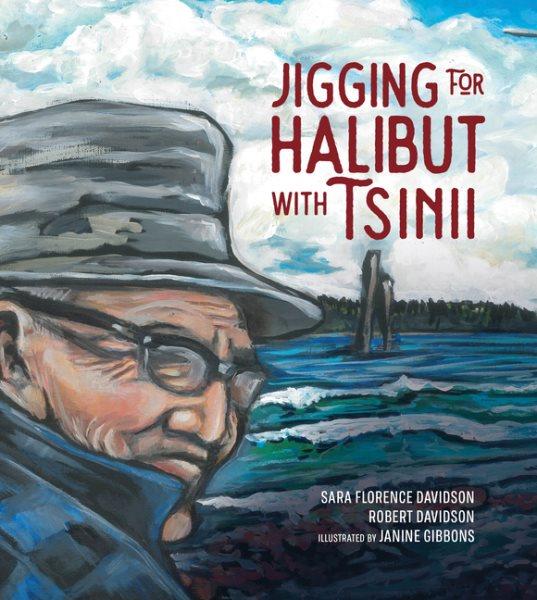 Jigging for halibut with Tsinii / Sara Florence Davidson, Robert Davidson ; illustrated by Janine Gibbons.