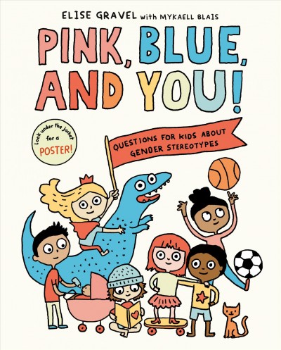 Pink, blue, and you! : questions for kids about gender stereotypes / written and illustrated by Elise Gravel ; with Mykaell Blais.