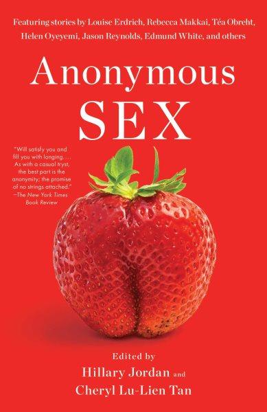 Anonymous sex / edited by Hillary Jordan and Cheryl Lu-Lien Tan.