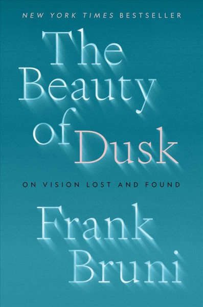 The beauty of dusk : on vision lost and found / Frank Bruni.
