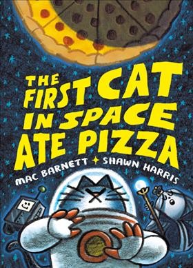 The first cat in space. Book one, ate pizza / Mac Barnett & Shawn Harris.