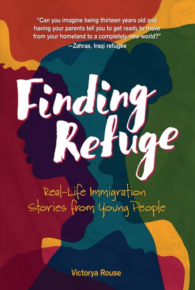 Finding refuge : real-life immigration stories from young people / Victorya Rouse.