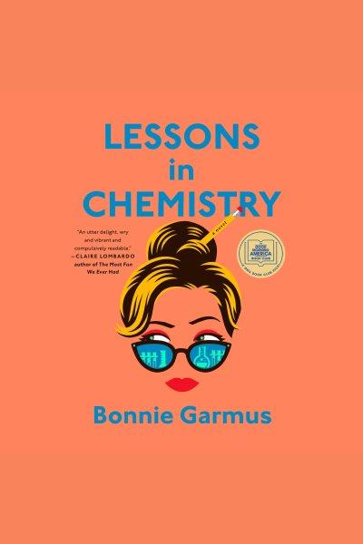 Lessons in chemistry [electronic resource] : A novel. Bonnie Garmus.