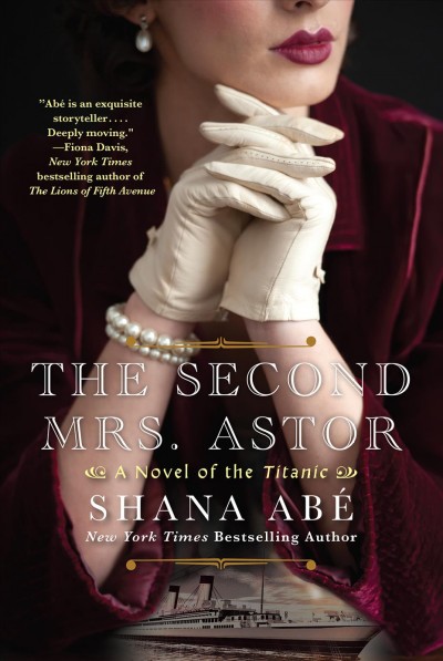 The second mrs. astor [electronic resource] : A heartbreaking historical novel of the titanic. Shana Abe.