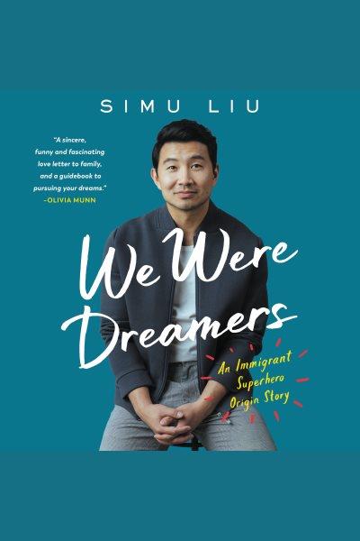 We were dreamers : an immigrant superhero origin story / Simu Liu.