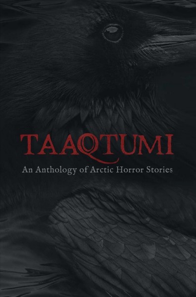 Taaqtumi : An Anthology of Arctic Horror Stories / Aviaq Johnston.