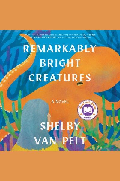 Remarkably bright creatures [electronic resource] : A novel. Shelby Van Pelt.
