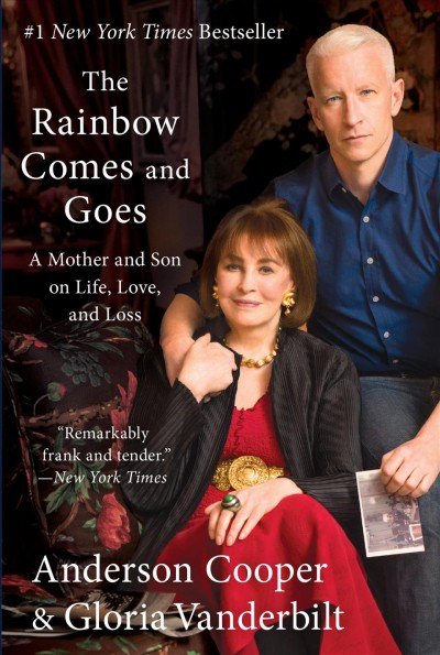 The rainbow comes and goes : a mother and son on life, love, and loss / Anderson Cooper and Gloria Vanderbilt.