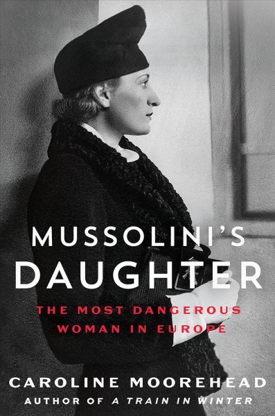 Mussolini's daughter : the most dangerous woman in Europe / Caroline Moorehead.