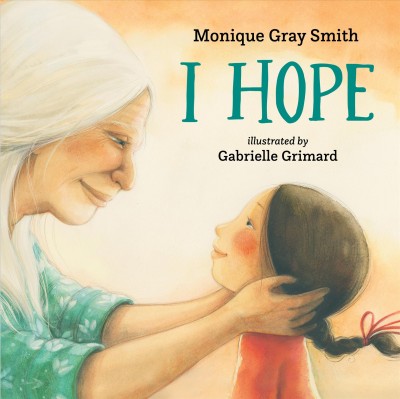 I hope / Monique Gray Smith ; illustrated by Gabrielle Grimard.