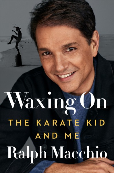 Waxing on : The karate kid and me / Ralph Macchio.