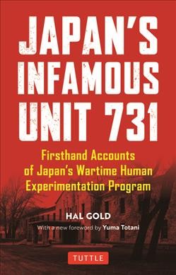 Japan's infamous Unit 731 : firsthand accounts of Japan's wartime human experimentation program / Hal Gold ; with a new foreword by Yuma Totani.