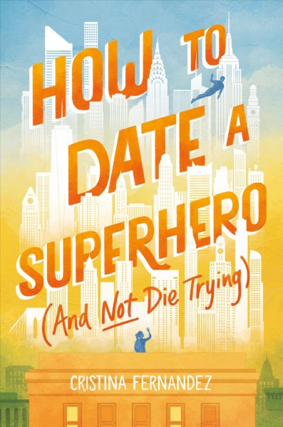 How to date a superhero (and not die trying) / Cristina Fernandez.