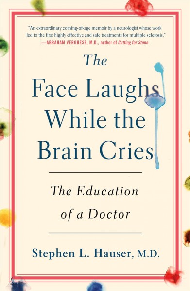 The face laughs while the brain cries : the education of a doctor / Stephen L. Hauser, M.D.