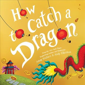 How to Catch a Dragon [electronic resource] / Adam Wallace.