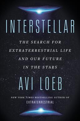 Interstellar : the search for extraterrestrial life and our future in the stars / Avi Loeb.