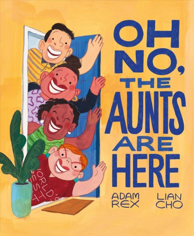 Oh no, the aunts are here / written by Adam Rex ; illustrated by Lian Cho.