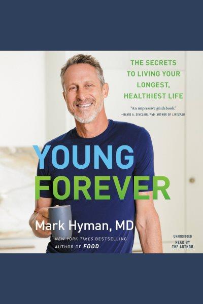 Young forever : the secrets to living your longest, healthiest life / Mark Hyman.