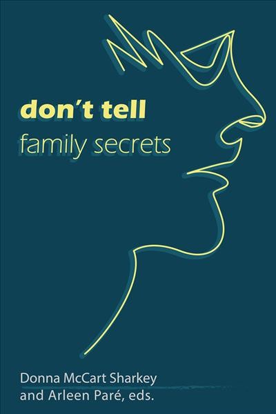 Don't tell : family secrets / edited by Donna McCart Sharkey and Arleen Paré.