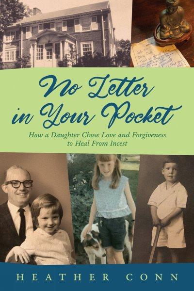 No letter in your pocket : how a daughter chose love and forgiveness to heal from incest / Heather Conn.