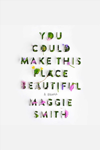 You could make this place beautiful : a memoir / Maggie Smith.