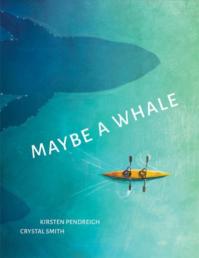 Maybe a whale / words by Kirsten Pendreigh ; pictures by Crystal Smith.