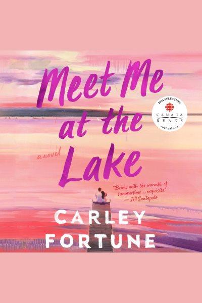 Meet me at the lake / Carley Fortune.