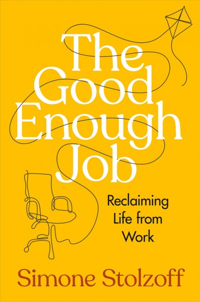 The good enough job : reclaiming life from work / Simone Stolzoff.