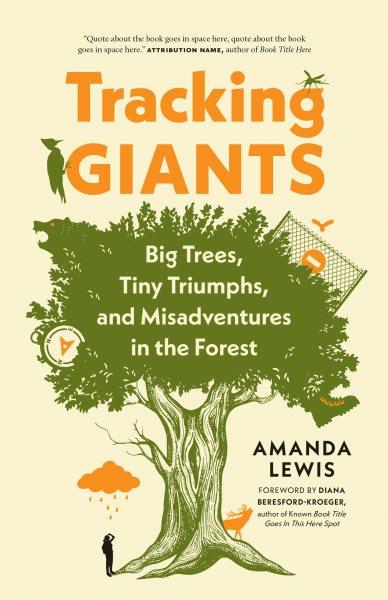 Tracking giants [electronic resource] : big trees, tiny triumphs, and misadventures in the forest / Amanda Lewis ; foreword by Dr. Diana Beresford-Kroeger.