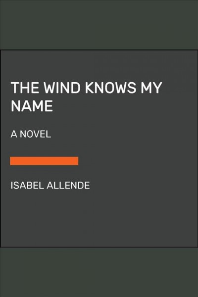 The wind knows my name : a novel / Isabel Allende ; [translated from the Spanish by Frances Riddle].