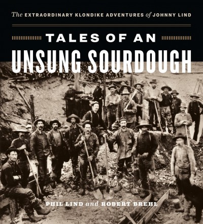Tales of an unsung sourdough : the extraordinary Klondike adventures of Johnny Lind / Phil Lind and Robert Brehl.