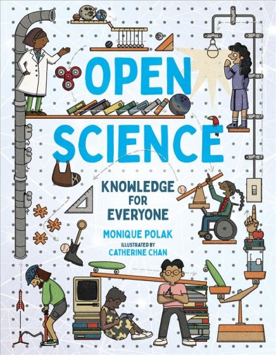 Open science : knowledge for everyone / Monique Polak ; illustrated by Catherine Chan.
