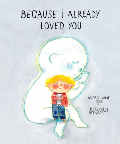 Because I already loved you / words by Andrée-Anne Cyr ; pictures by Bérengère Delaporte ; translated by Karen Li.