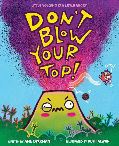 Don't blow your top! / written by Ame Dyckman ; illustrated by Abhi Alwar.