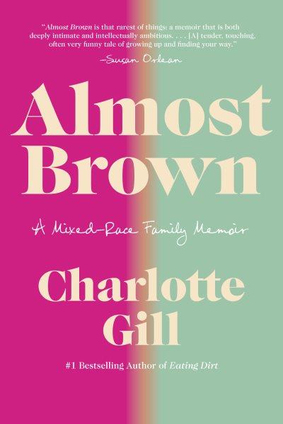 Almost brown : a mixed-race family memoir / Charlotte Gill.