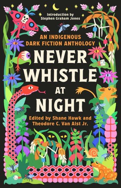 Never Whistle at Night [electronic resource] : An Indigenous Dark Fiction Anthology: Are You Ready to Be Un-Settled?. Shane Hawk.