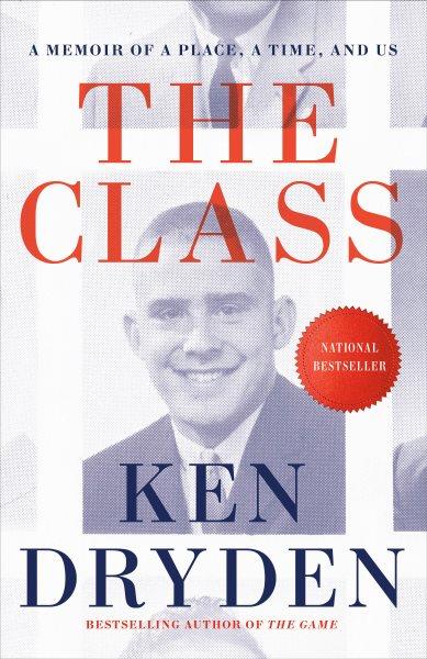 The class : a memoir of a place, a time, and us / Ken Dryden.
