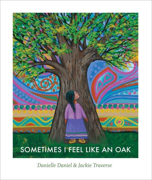 Sometimes I feel like an oak / words by Danielle Daniel ; pictures by Jackie Traverse.