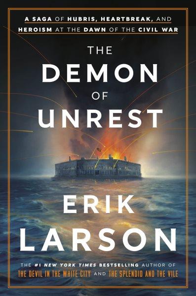 The demon of unrest : a saga of hubris, heartbreak, and heroism at the dawn of the Civil War / Erik Larson.