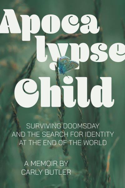 Apocalypse child : surviving doomsday and the search for identity at the end of the world / Carly Butler.