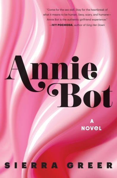 Annie Bot : a novel / Sierra Greer.