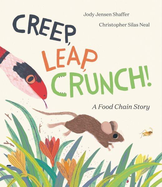 Creep, leap, crunch! : a food chain story / words by Jody Jensen Shaffer ; art by Christopher Silas Neal.