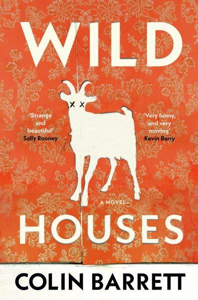 Wild houses : a novel / Colin Barrett.