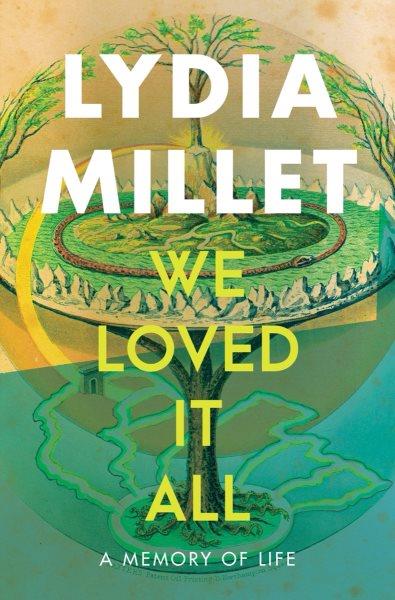 We loved it all : a memory of life / Lydia Millet.